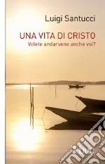 Una vita di Cristo. Volete andarvene anche voi?. E-book. Formato EPUB ebook