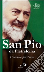 San Pio da Pietrelcina. Una lotta per il bene. E-book. Formato EPUB