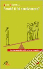 Perché ti fai condizionare? Adolescenti tra illusione e verità. E-book. Formato EPUB ebook