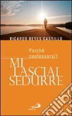 Mi lasciai sedurre. Perché confessarsi?. E-book. Formato EPUB ebook