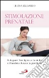 Stimolazione prenatale. Sviluppare l'intelligenza e la vitalità del bambino durante la gravidanza. E-book. Formato EPUB ebook
