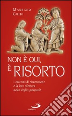 «Non è qui, è risorto». I racconti di risurrezione e la loro rilettura nella Veglia pasquale. E-book. Formato EPUB ebook