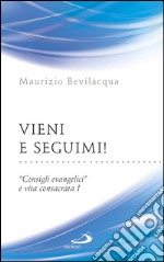 Vieni e seguimi! “Consigli evangelici” e vita consacrata I. E-book. Formato EPUB ebook