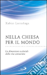 Nella Chiesa per il mondo. La dimensione ecclesiale della vita consacrata. E-book. Formato EPUB