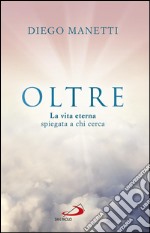 Oltre. La vita eterna spiegata a chi cerca. E-book. Formato EPUB ebook