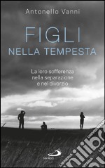 Figli nella tempesta. La loro sofferenza nella separazione e nel divorzio. E-book. Formato EPUB ebook