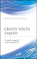 Cento volte tanto. "Consigli evangelici" e vita consacrata II. E-book. Formato EPUB ebook