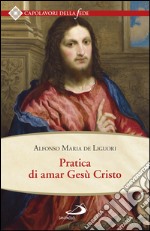 Pratica di amar Gesù Cristo. Tratta dalle parole di S. Paolo “Caritas patiens est, benigna est…” Epist. I Cor cap. XIII. E-book. Formato EPUB ebook