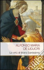 Le virtù di Maria Santissima. E-book. Formato EPUB ebook