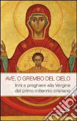 Ave, o grembo del cielo. Inni e preghiere alla Vergine del primo millennio cristiano. E-book. Formato EPUB ebook