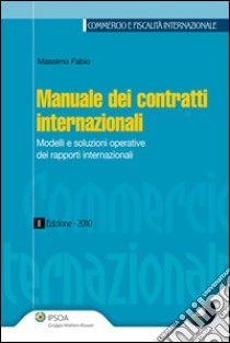 Manuale dei contratti internazionali. Modelli e soluzioni operative dei rapporti internazionali. E-book. Formato EPUB ebook di Massimo Fabio