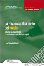 La responsabilità civile del notaio. Criteri di configurabilità e casistica nel mercato delle regole. E-book. Formato EPUB ebook