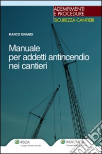 Manuale per addetti antincendio nei cantieri. E-book. Formato PDF ebook di Marco Grandi