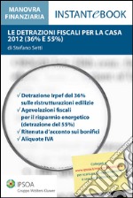 Le detrazioni fiscali per la casa 2012 (36% e 55%). E-book. Formato PDF ebook