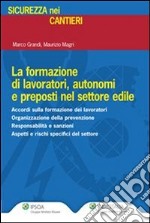 La formazione di lavoratori, autonomi e preposti nel settore edile. E-book. Formato PDF ebook