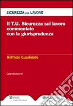 Il T.U. sicurezza sul lavoro commentato con la giurisprudenza. E-book. Formato PDF ebook