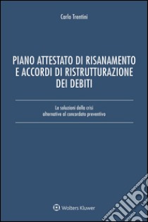 Piano attestato di risanamento e accordi di ristrutturazione dei debitiLe soluzioni della crisi alternative al concordato preventivo. E-book. Formato EPUB ebook di Carlo Trentini