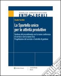 Lo Sportello unico per le attività produttiveGestione del procedimento con la nuova conferenza di servizi e con la nuova Scia - Progettazione del servizio e Controllo di gestione. E-book. Formato PDF ebook di Claudio Facchini