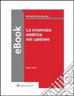 La sicurezza elettrica nel cantiere. E-book. Formato PDF ebook