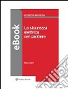 La sicurezza elettrica nel cantiere. E-book. Formato PDF ebook di Marco Grandi