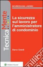 La sicurezza sul lavoro per l'amministratore di condominio. E-book. Formato PDF ebook