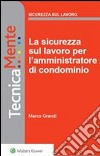 La sicurezza sul lavoro per l'amministratore di condominio. E-book. Formato PDF ebook di Marco Grandi