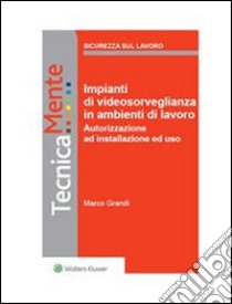 Impianti di videosorveglianza in ambienti di lavoro. Autorizzazione ad installazione ed uso. E-book. Formato PDF ebook di Marco Grandi