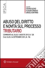 Abuso del diritto e novità sul processo tributarioCommento al D.Lgs. 5 agosto 2015, n. 128 e al D.Lgs. 24 settembre 2015, n. 156. E-book. Formato EPUB ebook