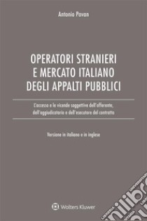 L'accesso degli operatori stranieri al mercato italiano degli appalti pubbliciLe vicende soggettive dell'offerente, dell'aggiudicatario e dell'esecutore del contratto. E-book. Formato EPUB ebook di Antonio Pavan