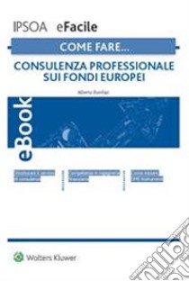 Come fare… Consulenza professionale sui fondi europei. E-book. Formato PDF ebook di Alberto Bonifazi