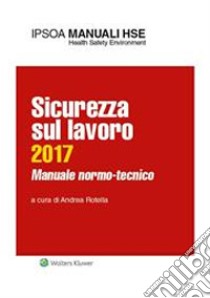 Sicurezza sul lavoro 2017Manuale normo-tecnico. E-book. Formato PDF ebook di Andrea Rotella