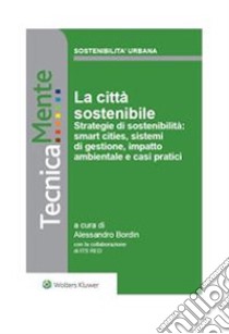 La Città sostenibile. Strategie di sostenibilità: smart cities, sistemi di gestione, impatto ambientale e casi praticiStrategie di sostenibilità: smart cities, sistemi di gestione, impatto ambientale e casi pratici. E-book. Formato PDF ebook di Alessandro Bordin