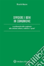 Dividere i beni in comunioneLe problematiche dello scioglimento delle comunioni ordinarie ed ereditarie. E-book. Formato EPUB ebook