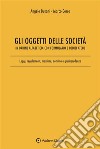 Gli oggetti delle societàIn ordine alfabetico, con Formulario e Codici Ateco. Leggi, regolamenti, massime, dottrina e giurisprudenza. E-book. Formato EPUB ebook di Angelo Busani