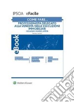 Come fare… Professionista delegato alla vendita nelle esecuzioni immobiliari. E-book. Formato PDF ebook