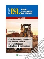 Coordinamento sicurezza nei cantieri in fase di progettazione ed in fase di esecuzione. E-book. Formato PDF ebook