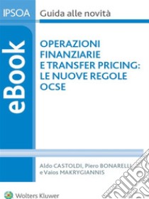 Operazioni finanziarie e transfer pricing: le nuove regole Ocse. E-book. Formato PDF ebook di Piero BonarelliAldo CastoldiVaios Makrygiannis