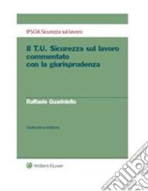 Il T.U. sicurezza sul lavoro commentato con la giurisprudenza XI ed.. E-book. Formato PDF ebook di Raffaele Guariniello