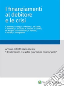 I finanziamenti al debitore e le crisi. E-book. Formato PDF ebook di S. Bonfatti, R. Brogi, G. D’Attorre, L. D’Orazio, F. De Santis, A. Dolmetta, M. Fabiani, A. Guiotto, M. Maugeri, G.B. Nardecchia, L. Panzani, P. Rinaldi, L. Stanghellini