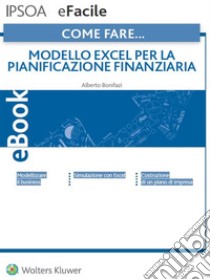 Come fare… Modello excel per la pianificazione finanziaria. E-book. Formato PDF ebook di Alberto Bonifazi