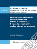 Inquinamento ambientale, disastro ambientale, traffico e abbandono di materiale radioattivo: giurisprudenza commentata. E-book. Formato PDF ebook