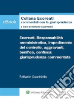 Ecoreati. Responsabilità ammnistrativa, impedimento del controllo, aggravanti, bonifica, confisca: giurisprudenza commentata. E-book. Formato PDF ebook