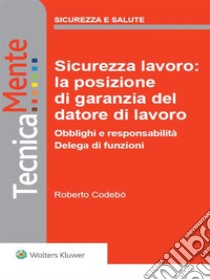 Sicurezza lavoro: la posizione di garanzia del datore di lavoro. E-book. Formato PDF ebook di Roberto Codebo'