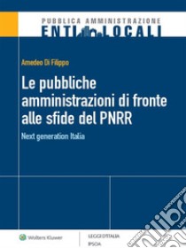 Le Pubbliche amministrazioni di fronte alle sfide del PNRR. E-book. Formato PDF ebook di Amedeo Di Filippo