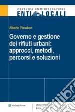 Governo e gestione dei rifiuti urbani: approcci, metodi, percorsi e soluzioni. E-book. Formato PDF ebook