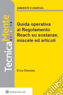 Nuova guida operativa al regolamento reach su sostanze, miscele ed articoli. E-book. Formato PDF ebook di Erica Blasizza