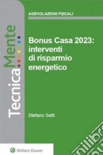 Bonus casa 2023: interventi di risparmio energetico. E-book. Formato PDF ebook di Stefano Setti