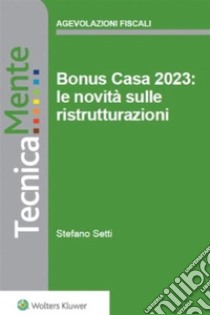 Bonus casa 2023: le novità sulle ristrutturazioni. E-book. Formato PDF ebook di Stefano Setti