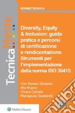 Diversity, equity &amp; inclusion: guida pratica e percorsi di certificazione e rendicontazione. Strumenti per l`implementazione della norma ISO 30415. E-book. Formato PDF ebook