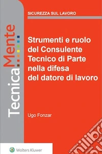 Strumenti e ruolo del Consulente Tecnico di Parte nella difesa del datore di lavoro. E-book. Formato PDF ebook